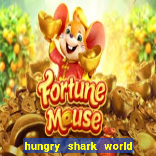 hungry shark world dinheiro infinito ios