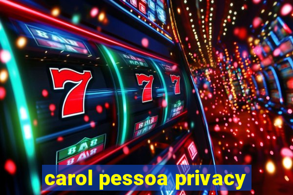 carol pessoa privacy