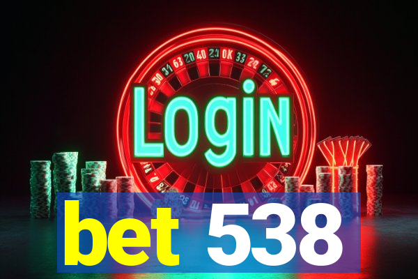 bet 538