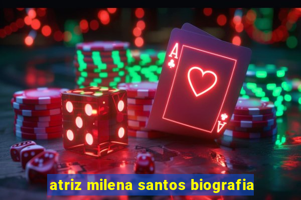 atriz milena santos biografia