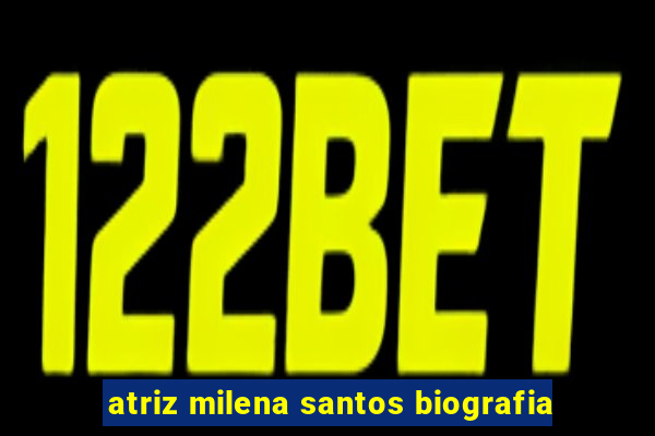 atriz milena santos biografia