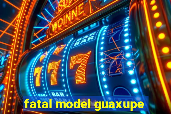 fatal model guaxupe