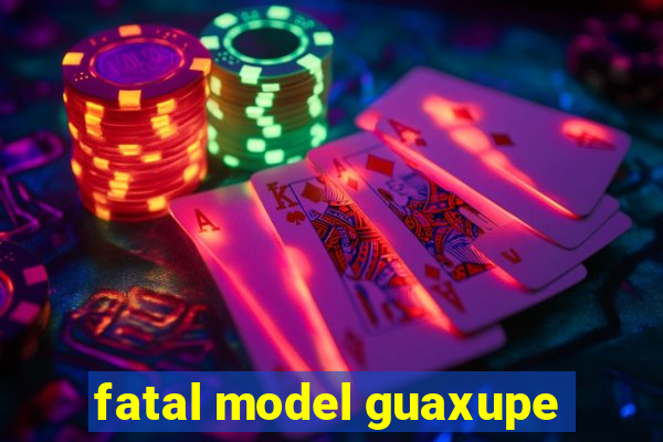 fatal model guaxupe