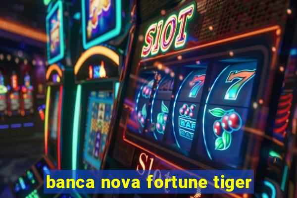 banca nova fortune tiger